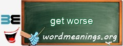 WordMeaning blackboard for get worse